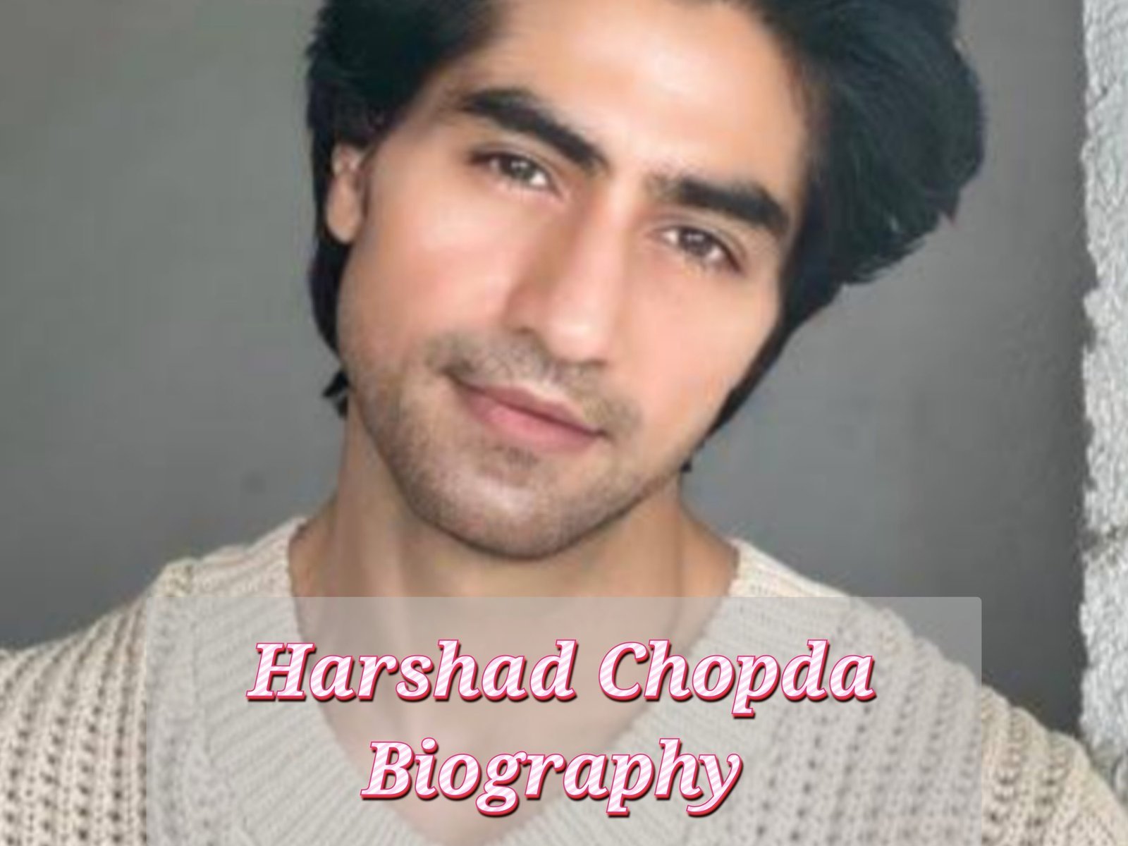 Harshad Chopda Biography